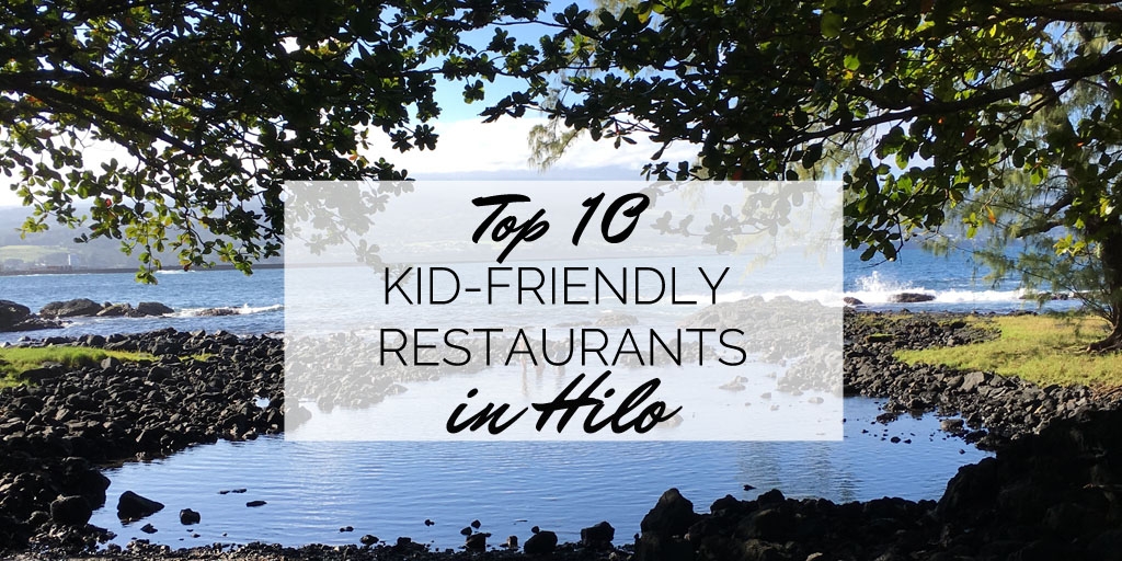 Top 10 Kid-Friendly Restaurants in Hilo, Hawaii