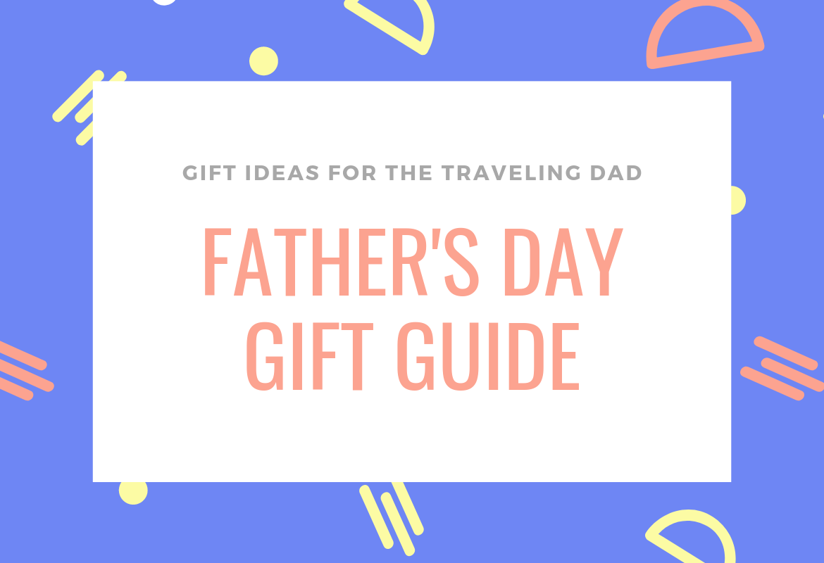 Father’s Day Gift Guide: The 5 Best Gifts For Dads Who Travel